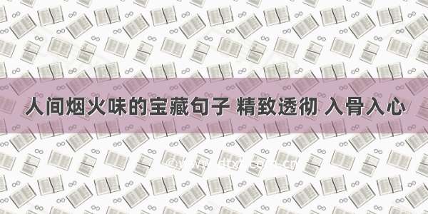 人间烟火味的宝藏句子 精致透彻 入骨入心