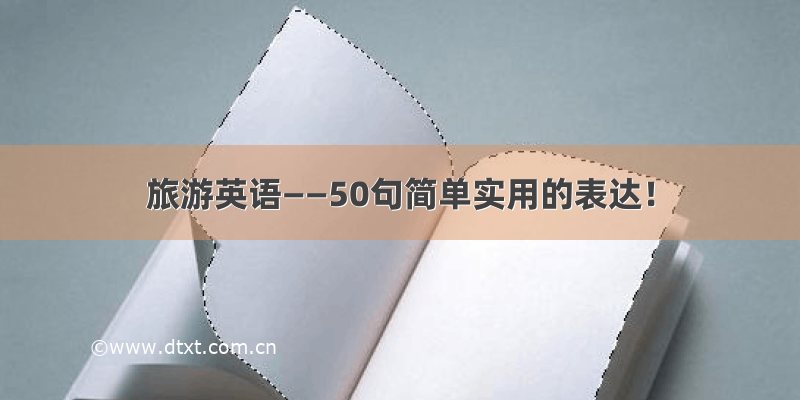 旅游英语——50句简单实用的表达！