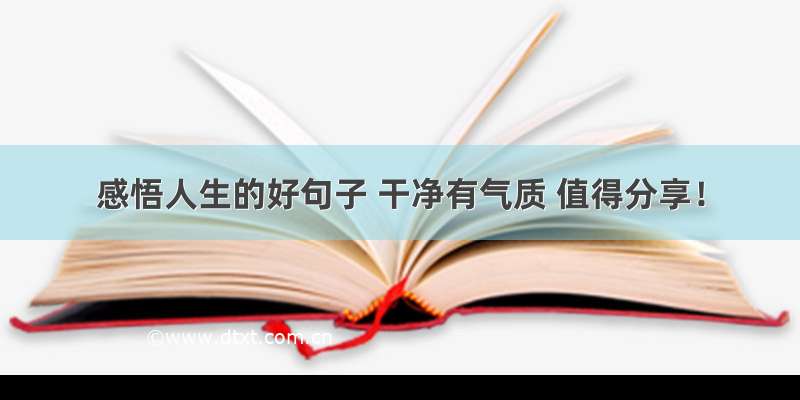 感悟人生的好句子 干净有气质 值得分享！