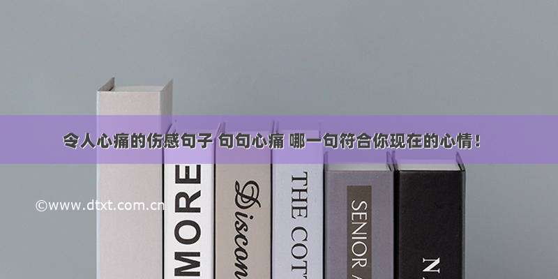 令人心痛的伤感句子 句句心痛 哪一句符合你现在的心情！