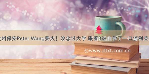 杭州保安Peter Wang要火！没念过大学 跟着B站自学了一口流利英语