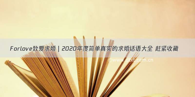 Forlove致爱求婚｜2020年度简单真实的求婚话语大全 赶紧收藏