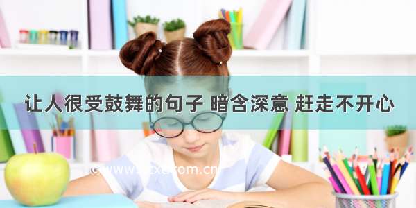 让人很受鼓舞的句子 暗含深意 赶走不开心