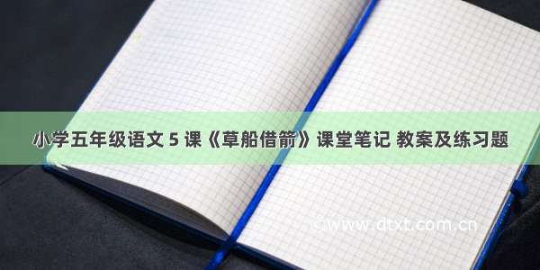 小学五年级语文５课《草船借箭》课堂笔记 教案及练习题