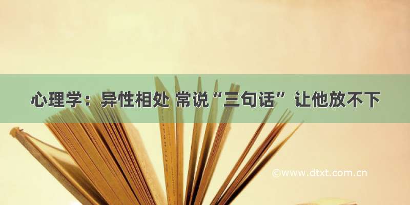 心理学：异性相处 常说“三句话” 让他放不下