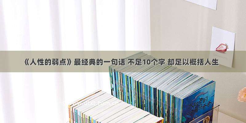 《人性的弱点》最经典的一句话 不足10个字 却足以概括人生