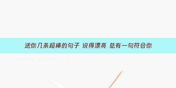 送你几条超棒的句子 说得漂亮 总有一句符合你