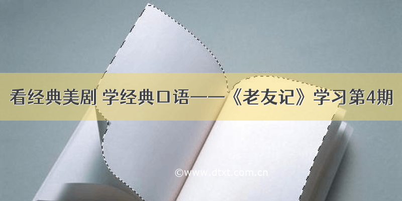 看经典美剧 学经典口语——《老友记》学习第4期