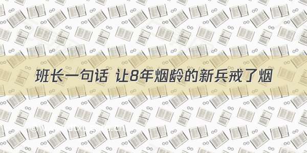 班长一句话 让8年烟龄的新兵戒了烟