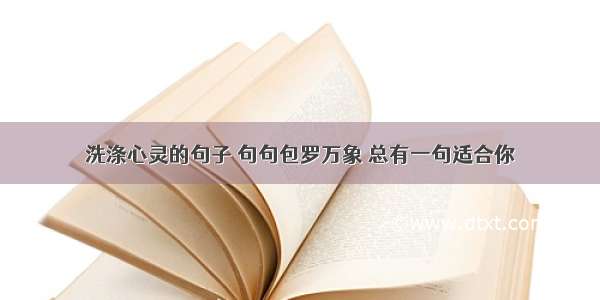 洗涤心灵的句子 句句包罗万象 总有一句适合你