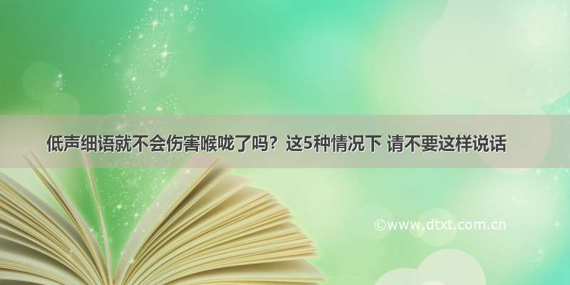 低声细语就不会伤害喉咙了吗？这5种情况下 请不要这样说话