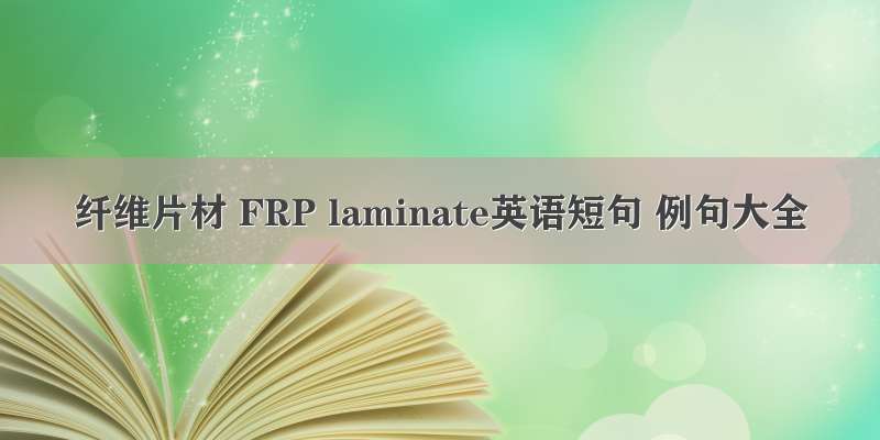 纤维片材 FRP laminate英语短句 例句大全