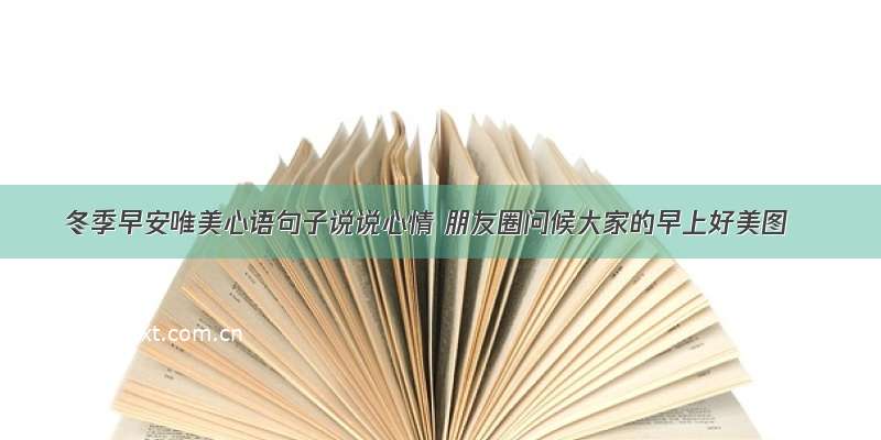 冬季早安唯美心语句子说说心情 朋友圈问候大家的早上好美图