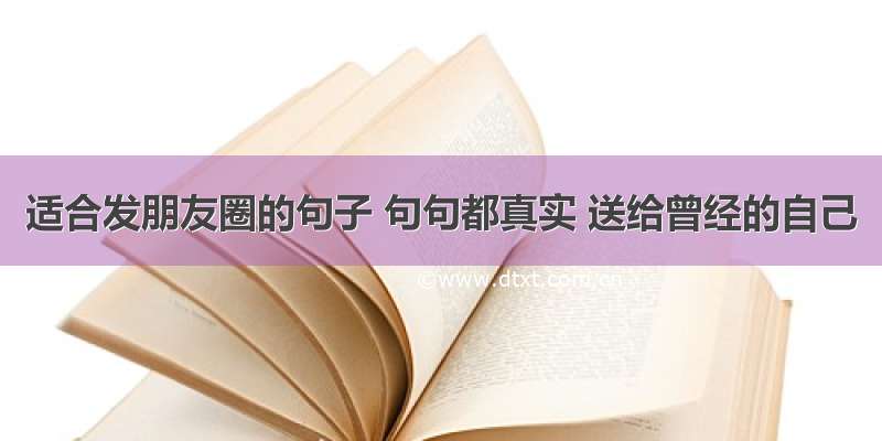 适合发朋友圈的句子 句句都真实 送给曾经的自己