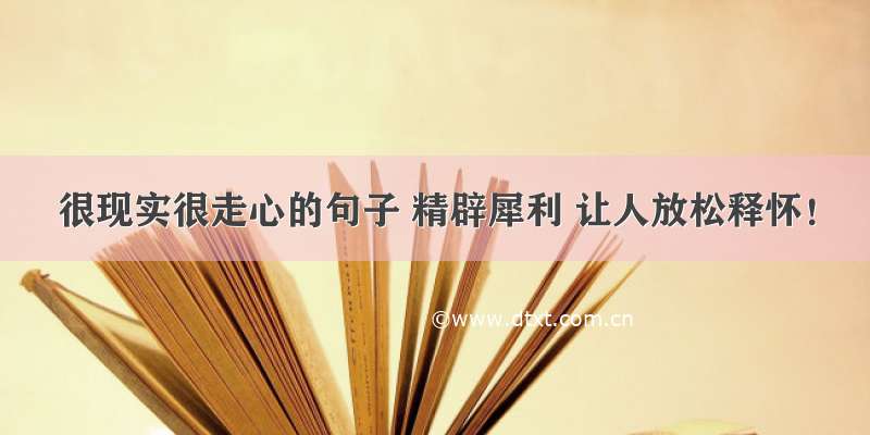 很现实很走心的句子 精辟犀利 让人放松释怀！