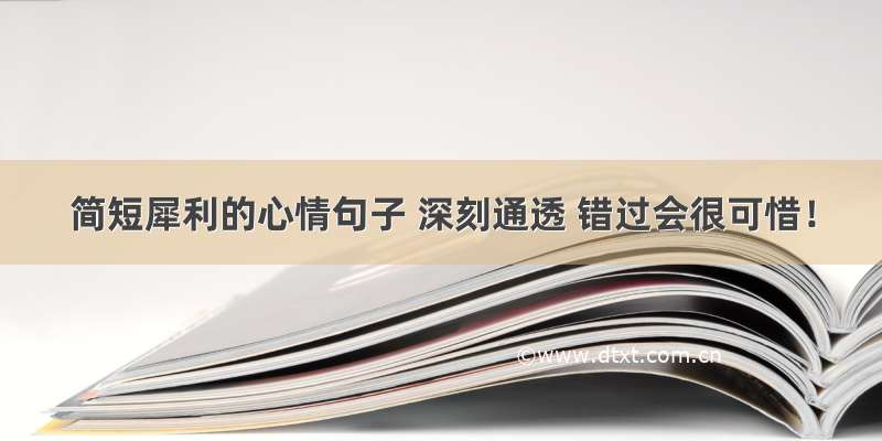 简短犀利的心情句子 深刻通透 错过会很可惜！