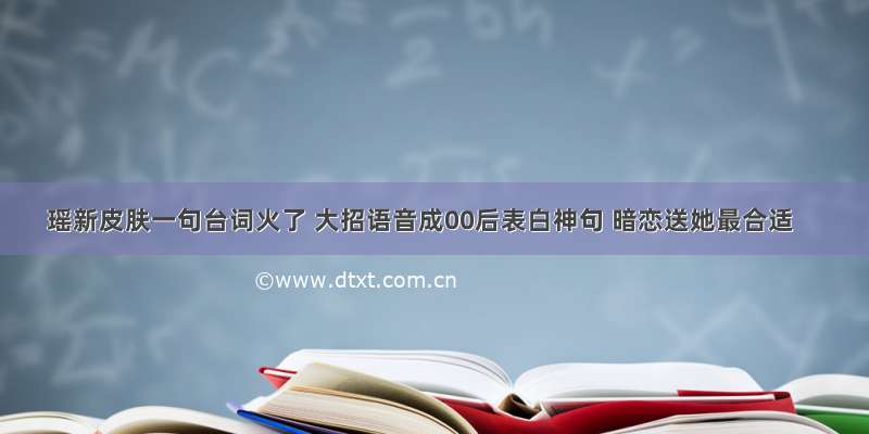 瑶新皮肤一句台词火了 大招语音成00后表白神句 暗恋送她最合适