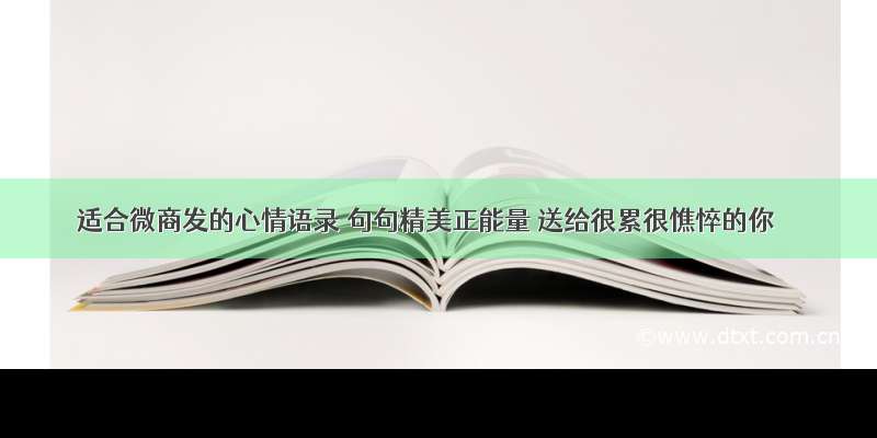 适合微商发的心情语录 句句精美正能量 送给很累很憔悴的你