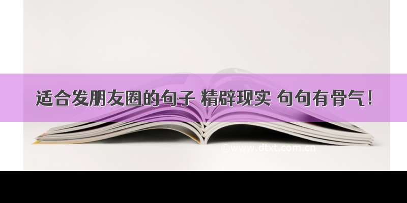 适合发朋友圈的句子 精辟现实 句句有骨气！