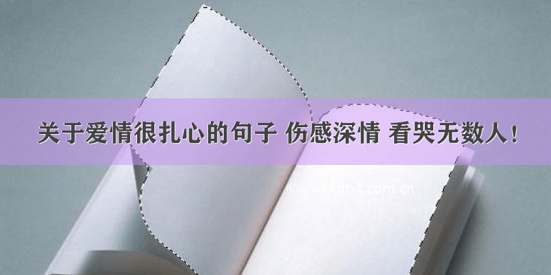 关于爱情很扎心的句子 伤感深情 看哭无数人！