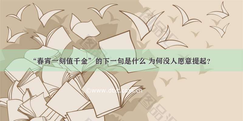 “春宵一刻值千金”的下一句是什么 为何没人愿意提起？