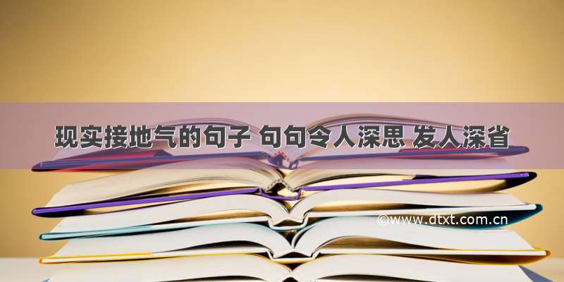 现实接地气的句子 句句令人深思 发人深省