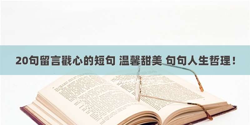 20句留言戳心的短句 温馨甜美 句句人生哲理！