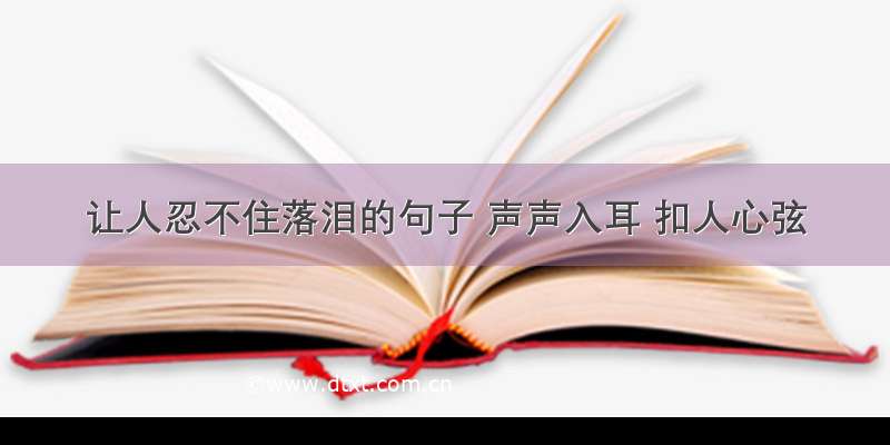 让人忍不住落泪的句子 声声入耳 扣人心弦