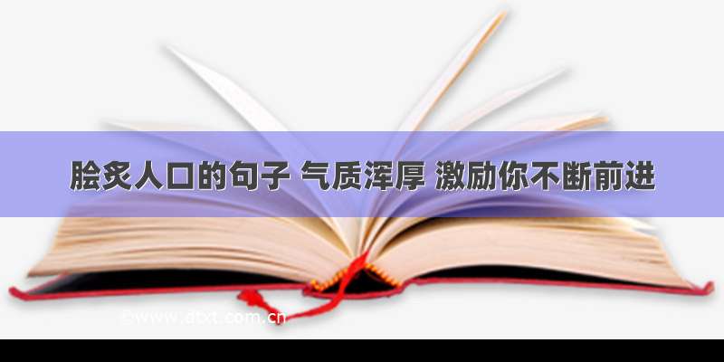 脍炙人口的句子 气质浑厚 激励你不断前进