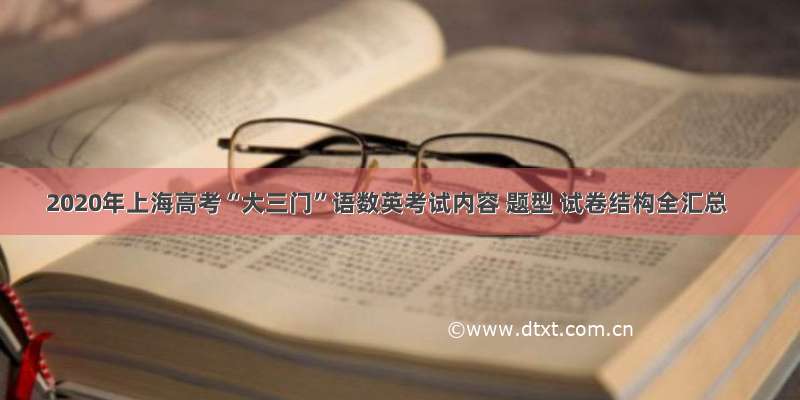 2020年上海高考“大三门”语数英考试内容 题型 试卷结构全汇总