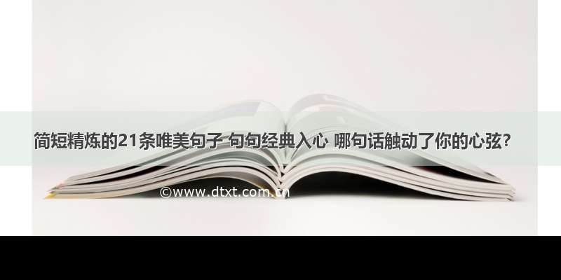 简短精炼的21条唯美句子 句句经典入心 哪句话触动了你的心弦？