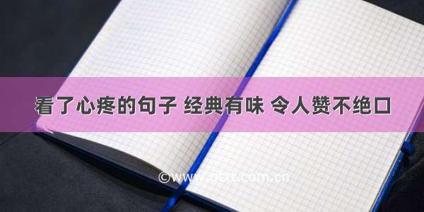 看了心疼的句子 经典有味 令人赞不绝口