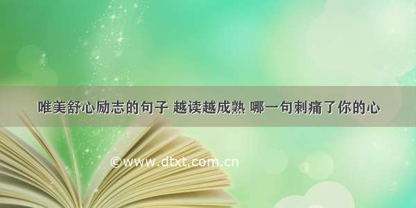 唯美舒心励志的句子 越读越成熟 哪一句刺痛了你的心