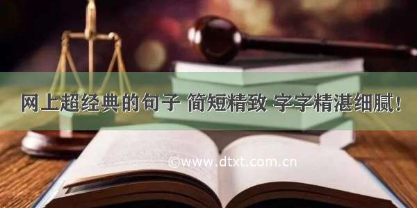 网上超经典的句子 简短精致 字字精湛细腻！