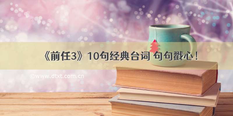 《前任3》10句经典台词 句句戳心！