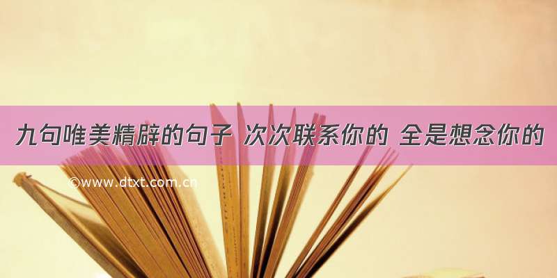 九句唯美精辟的句子 次次联系你的 全是想念你的