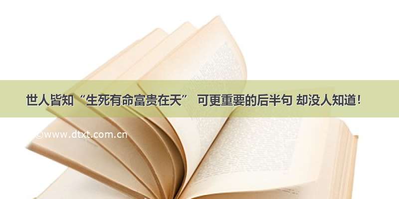 世人皆知“生死有命富贵在天” 可更重要的后半句 却没人知道！