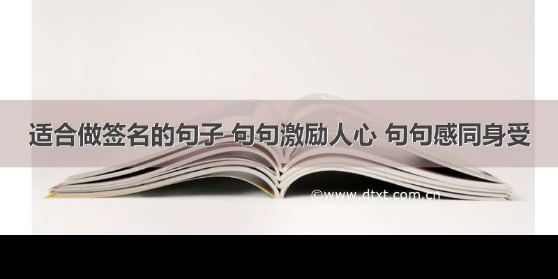 适合做签名的句子 句句激励人心 句句感同身受