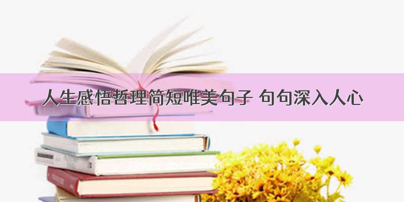 人生感悟哲理简短唯美句子 句句深入人心