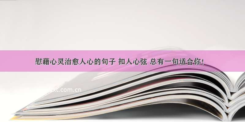 慰藉心灵治愈人心的句子 扣人心弦 总有一句适合你！