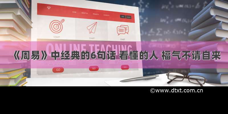 《周易》中经典的6句话 看懂的人 福气不请自来