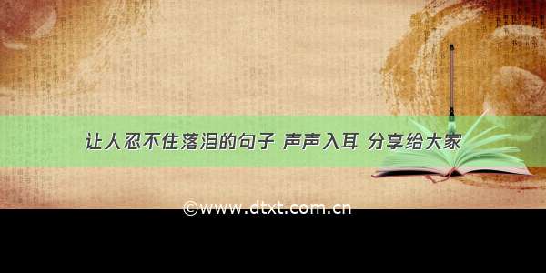 让人忍不住落泪的句子 声声入耳 分享给大家