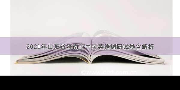 2021年山东省济南市中考英语调研试卷含解析