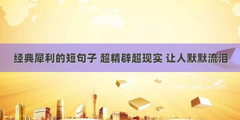 经典犀利的短句子 超精辟超现实 让人默默流泪