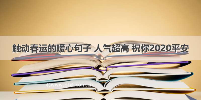 触动春运的暖心句子 人气超高 祝你2020平安