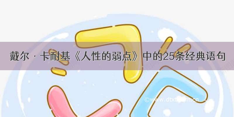 戴尔·卡耐基《人性的弱点》中的25条经典语句