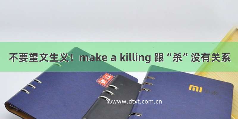 不要望文生义！make a killing 跟“杀”没有关系