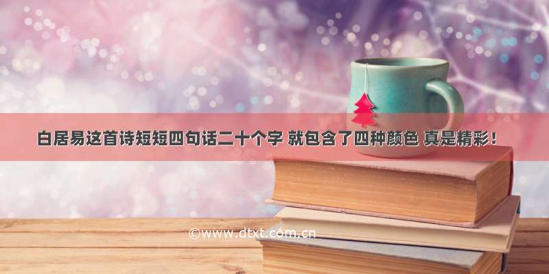 白居易这首诗短短四句话二十个字 就包含了四种颜色 真是精彩！