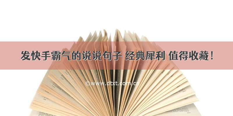 发快手霸气的说说句子 经典犀利 值得收藏！