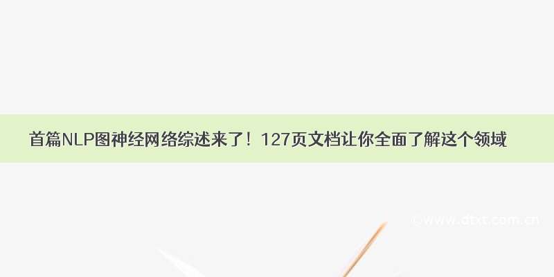 首篇NLP图神经网络综述来了！127页文档让你全面了解这个领域